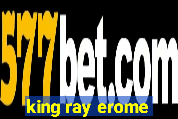 king ray erome